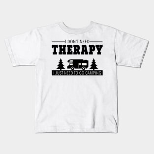 I Don't Need Therapy I Just Need To Go Camping Kids T-Shirt